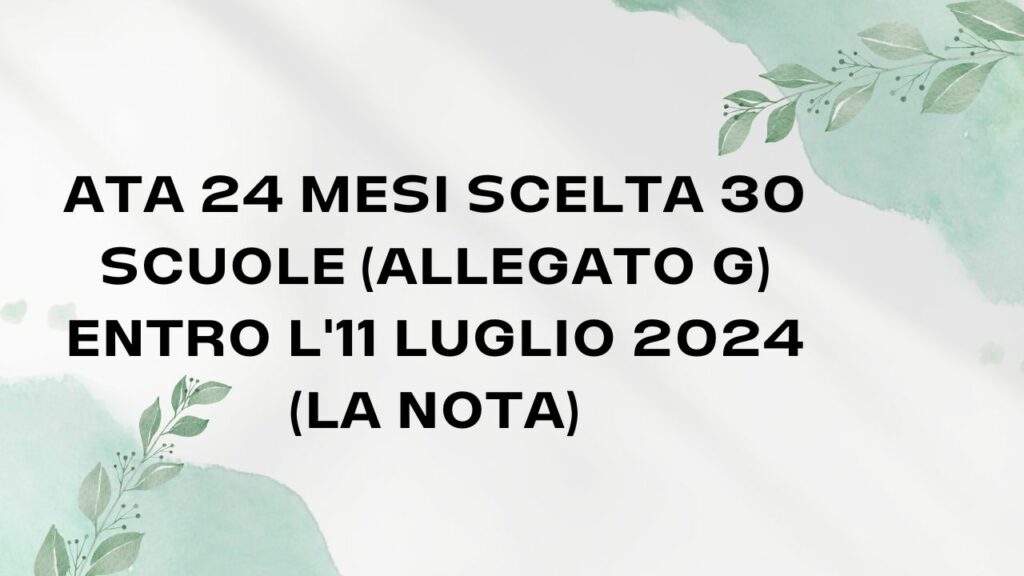 ATA 24 mesi scelta 30 scuole (allegato G) entro 11 luglio 2024 (La Nota)