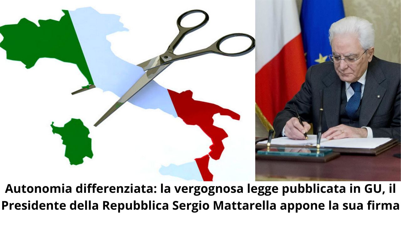 Autonomia differenziata la vergognosa legge pubblicata in GU, il Presidente della Repubblica Sergio Mattarella appone la sua firma